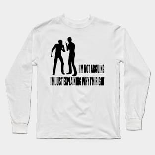 I'm not arguing; I'm just explaining why I'm right Long Sleeve T-Shirt